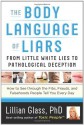 Body Language Of Liars: From Little White Lies to Pathological Deception - How to See through the Fibs, Frauds, and Falsehoods People Tell You Every Day - Lillian Glass