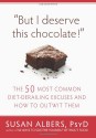 But I Deserve This Chocolate!: The Fifty Most Common Diet-Derailing Excuses and How to Outwit Them - Susan Albers