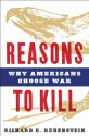 Reasons to Kill: Why Americans Choose War - Richard E. Rubenstein