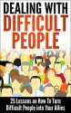 Dealing With Difficult People: 25 Lessons on How To Turn Difficult People into Your Allies (Dealing With Difficult People, How to Win People, How to Make ... People, Coping With Difficult People) - Robert Smith, Dealing With Difficult People, Coping With Difficult People, How to Win People, How to Influence People