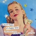 I'm So Happy It's Happy Hour: Sinfully Delicious Cocktails for Any Occasion - Anne Taintor