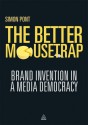 The Better Mousetrap: Brand Invention in a Media Democracy - Simon Pont