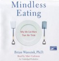 Mindless Eating: Why We Eat More Than We Think (Audio CD: Unabridged) - Brian Wansink