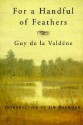 For a Handful of Feathers - Guy de la Valdene, Jim Harrison