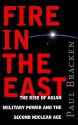 Fire In the East: The Rise of Asian Military Power and the Second Nuclear Age - Paul J. Bracken