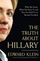 The Truth About Hillary: What She Knew, When She Knew It, and How Far She'll Go to Become President - Edward Klein