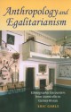 Anthropology and Egalitarianism: Ethnographic Encounters from Monticello to Guinea-Bissau - Eric Gable