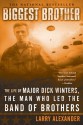 Biggest Brother: The Life of Major Dick Winters, the Man Who Led the Band of Brothers - Larry Alexander