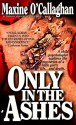 Only in the Ashes - Maxine O'Callaghan