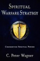 Spiritual Warfare Strategy: Confronting Spiritual Powers - C. Peter Wagner