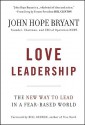 Love Leadership: The New Way to Lead in a Fear-Based World - John Hope Bryant