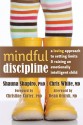 Mindful Discipline: A Loving Approach to Setting Limits and Raising an Emotionally Intelligent Child - Shauna Shapiro, Chris White