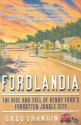 Fordlandia: The Rise And Fall Of Henry Ford's Forgotten Jungle City - Greg Grandin