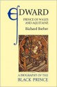 Edward, Prince of Wales and Aquitaine: A Biography of the Black Prince - Richard Barber