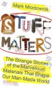 Stuff Matters: The Strange Stories of the Marvellous Materials that Shape Our Man-made World - Mark Miodownik