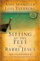 Sitting at the Feet of Rabbi Jesus: How the Jewishness of Jesus Can Transform Your Faith - Ann Spangler, Lois Tverberg