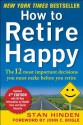 How to Retire Happy, Fourth Edition: The 12 Most Important Decisions You Must Make Before You Retire - Stan Hinden