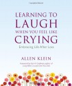 Learning to Laugh When You Feel Like Crying: Embracing Life After Loss - Allen Klein, Earl A. Grollman