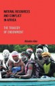 Natural Resources and Conflict in Africa: The Tragedy of Endowment (Rochester Studies in African History and the Diaspora) (Rochester Studies in African History and the Diaspora) - Abiodun Alao