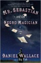 Mr. Sebastian and the Negro Magician - Daniel Wallace