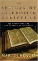 The Septuagint as Christian Scripture: Its Prehistory and the Problem of Its Canon - Martin Hengel