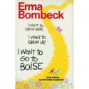 I Want to Grow Hair, I Want to Grow Up, I Want to Go to Boise: Children Surviving Cancer - Erma Bombeck