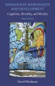 Adolescent Rationality and Development: Cognition, Morality, and Identity - David Moshman