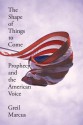 The Shape of Things to Come: Prophecy and the American Voice - Greil Marcus