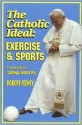 The Catholic Ideal: Exercise and Sports - Robert Feeney