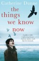 The Things We Know Now - Catherine Dunne