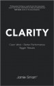 Clarity: Clear Mind, Better Performance, Bigger Results - Jamie Smart