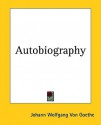 Autobiography - Johann Wolfgang von Goethe