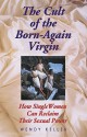 The Cult of the Born-Again Virgin: How Single Women Can Reclaim Their Sexual Power - Wendy Keller