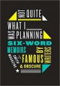 Not Quite What I Was Planning: Six-Word Memoirs by Writers Famous and Obscure - Larry Smith