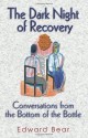 The Dark Night of Recovery: Conversations from the Bottom of the Bottle - Edward Bear