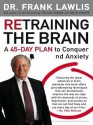 Retraining the Brain: A 45-Day Plan to Conquer Stress and Anxiety - Frank Lawlis