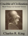 Crucible of Civilization: Short Essays on Ancient Greece - Charles R. King