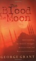 The Blood of the Moon: Understanding the Historic Struggle Between Islam and Western Civilization - George Grant