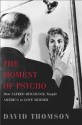 The Moment of Psycho: How Alfred Hitchcock Taught America to Love Murder - David Thomson