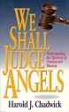 We Shall Judge Angels - Harold J. Chadwick