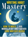 Writing Habit Mastery - How to Write 2,000 Words a Day and Forever Cure Writer’s Block - S.J. Scott