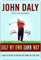 Golf My Own Damn Way: The Wit and Wisdom of John Daly - John Daly