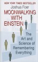 Moonwalking with Einstein: The Art and Science of Remembering Everything - Joshua Foer