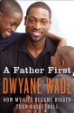 A Father First: How My Life Became Bigger Than Basketball - Dwyane Wade