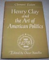 Henry Clay and the Art of American Politics - Clement Eaton