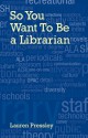 So You Want To Be a Librarian - Lauren Pressley