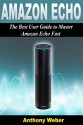 Amazon Echo: The Best User Guide to Master Amazon Echo Fast (Amazon Prime, user manual, web services, by amazon, Free books, Free Movie, Prime Music, Alexa ... Prime, smart devices, internet Book 1) - Anthony Weber