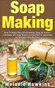 Soap Making: How To Make Natural Handmade Soap At Home - Complete DIY Soap Making Guide With 33 Awesome Homemade Soap Recipes (How To Make Soap, Homemade Soap, Skin Care) - Melanie Hawkins