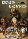 17 Dog and Wolf Novels and Stories: Anthology - Jack London, A.J. Dawson, Marshall Saunders, Captain Marryat, James Oliver Curwood, John Muir, Ernest Seton-Thompson, Albert Payson Terhune, Julia Charlotte Maitland