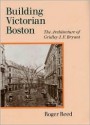 Building Victorian Boston: The Architecture of Gridley J.F. Bryant - Roger G. Reed